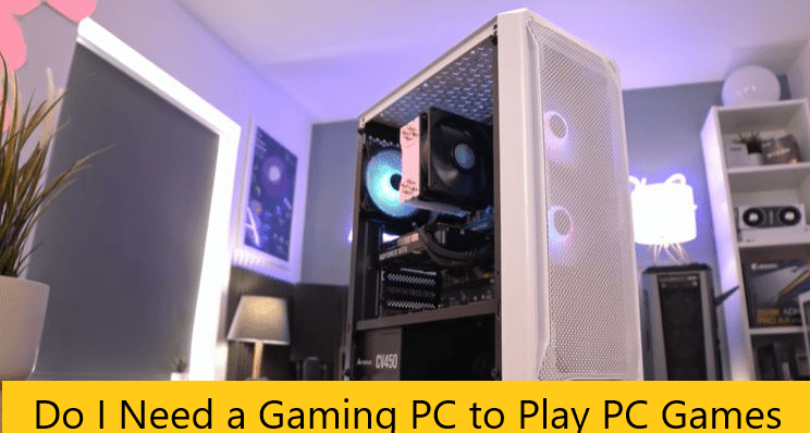 Do I Need a Gaming PC to Play Games: No, you don't.