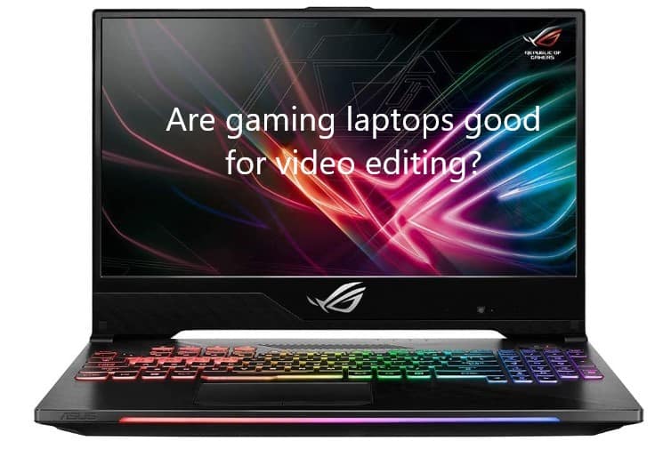 Are Gaming Laptops good for Video Editing?